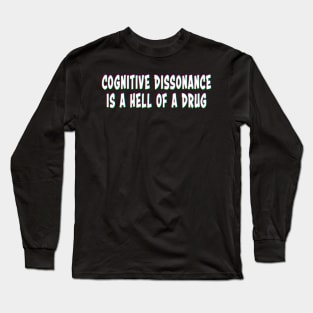 Cognitive Dissonance Is A Hell Of A Drug Long Sleeve T-Shirt